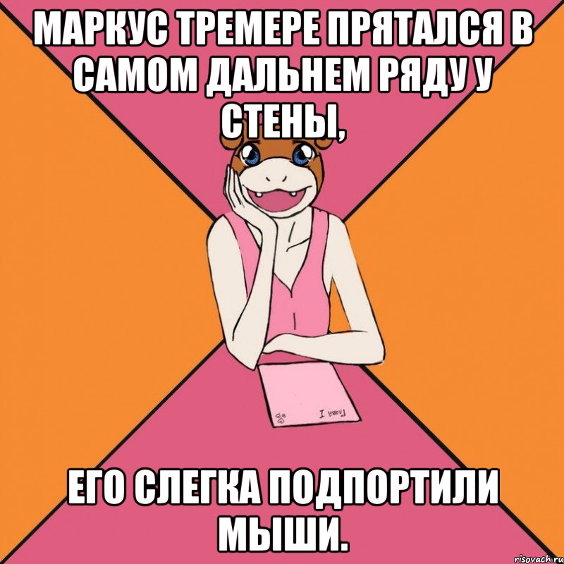 маркус тремере прятался в самом дальнем ряду у стены, его слегка подпортили мыши.