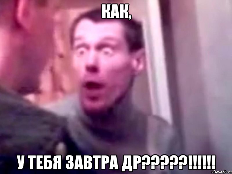 Как, У тебя завтра ДР?????!!!!!!