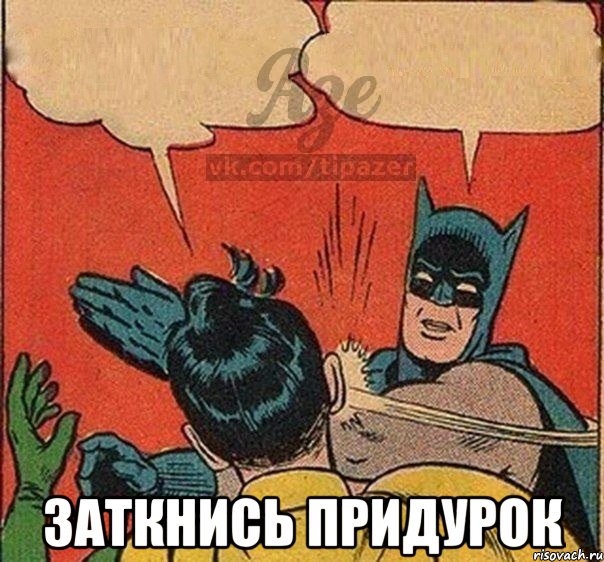  заткнись придурок