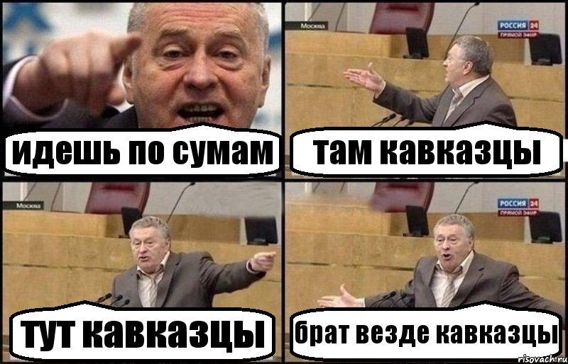идешь по сумам там кавказцы тут кавказцы брат везде кавказцы