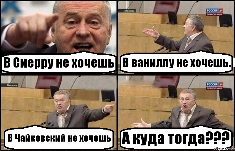 В Сиерру не хочешь В ваниллу не хочешь. В Чайковский не хочешь А куда тогда???