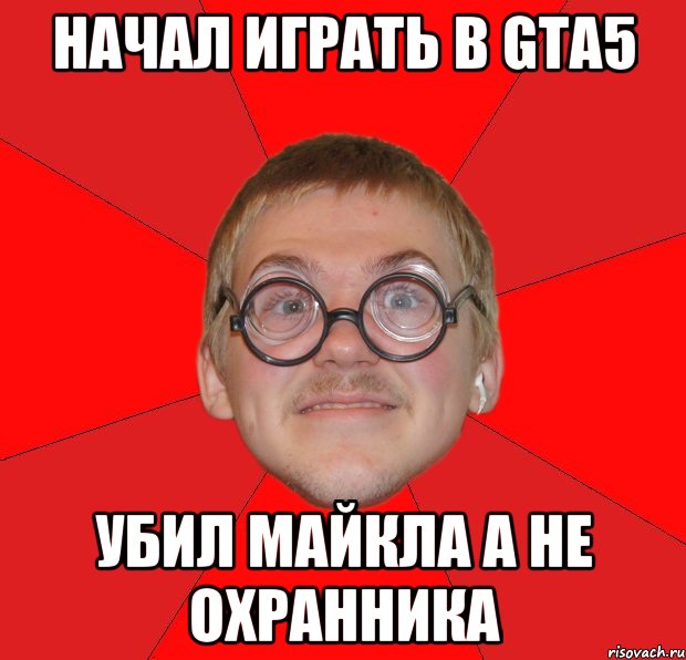 начал играть в gta5 убил майкла а не охранника, Мем Злой Типичный Ботан