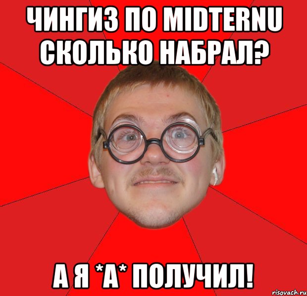 чингиз по midternu сколько набрал? а я *а* получил!, Мем Злой Типичный Ботан