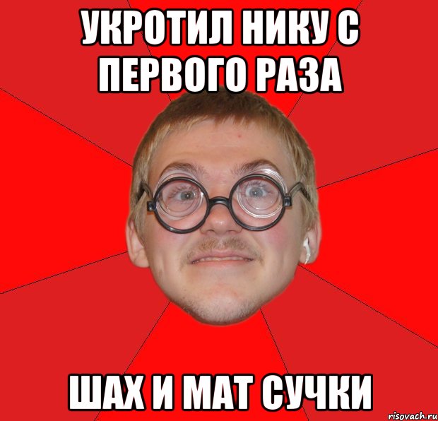 укротил нику с первого раза шах и мат сучки, Мем Злой Типичный Ботан