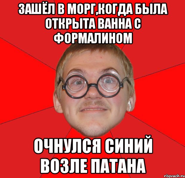 зашёл в морг,когда была открыта ванна с формалином очнулся синий возле патана, Мем Злой Типичный Ботан