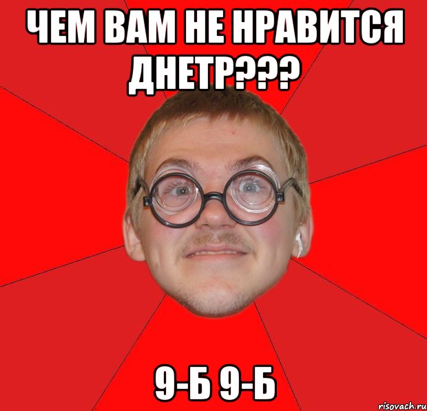 чем вам не нравится днетр??? 9-б 9-б, Мем Злой Типичный Ботан