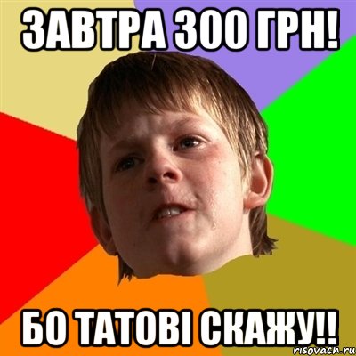 завтра 300 грн! бо татові скажу!!, Мем Злой школьник