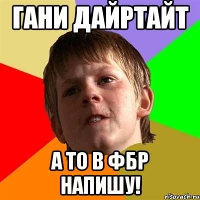 гани дайртайт а то в фбр напишу!, Мем Злой школьник