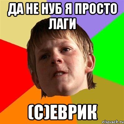 да не нуб я просто лаги (с)еврик, Мем Злой школьник