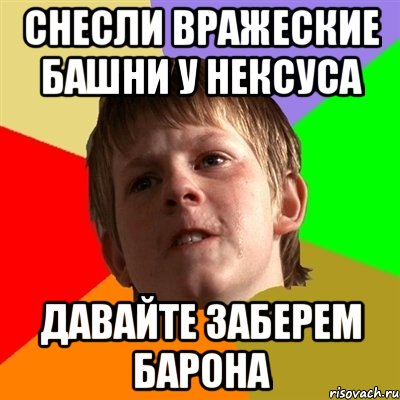 снесли вражеские башни у нексуса давайте заберем барона, Мем Злой школьник