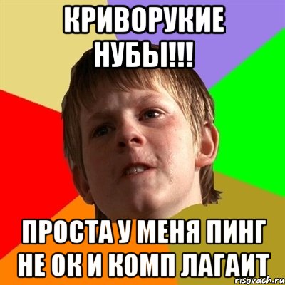 КРИВОРУКИЕ НУБЫ!!! ПРОСТА У МЕНЯ ПИНГ НЕ ОК И КОМП ЛАГАИТ, Мем Злой школьник
