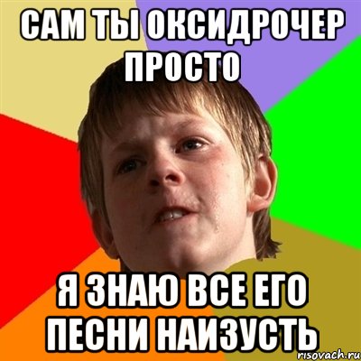 сам ты оксидрочер просто я знаю все его песни наизусть, Мем Злой школьник