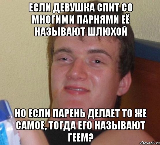 если девушка спит со многими парнями её называют шлюхой но если парень делает то же самое, тогда его называют геем?, Мем 10 guy (Stoner Stanley really high guy укуренный парень)