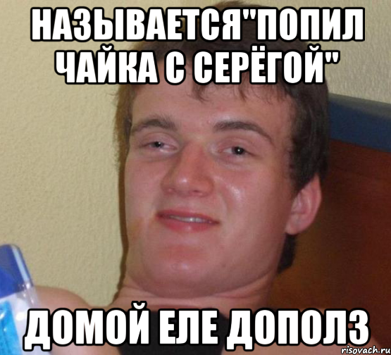 называется"Попил чайка с серёгой" домой еле дополз, Мем 10 guy (Stoner Stanley really high guy укуренный парень)