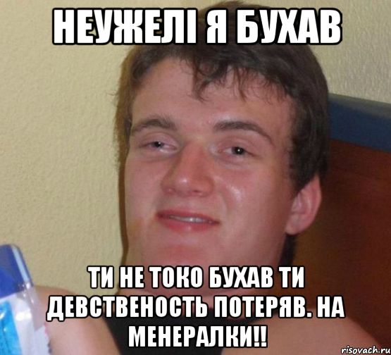 Неужелі я бухав ти не токо бухав ти девственость потеряв. НА МЕНЕРАЛКИ!!, Мем 10 guy (Stoner Stanley really high guy укуренный парень)