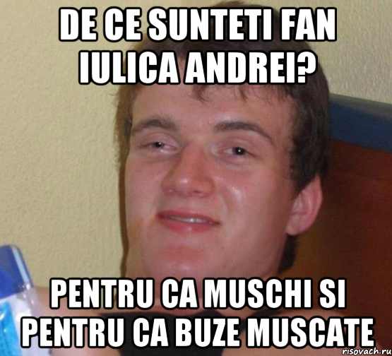 De ce sunteti fan Iulica Andrei? Pentru ca muschi si pentru ca buze muscate, Мем 10 guy (Stoner Stanley really high guy укуренный парень)