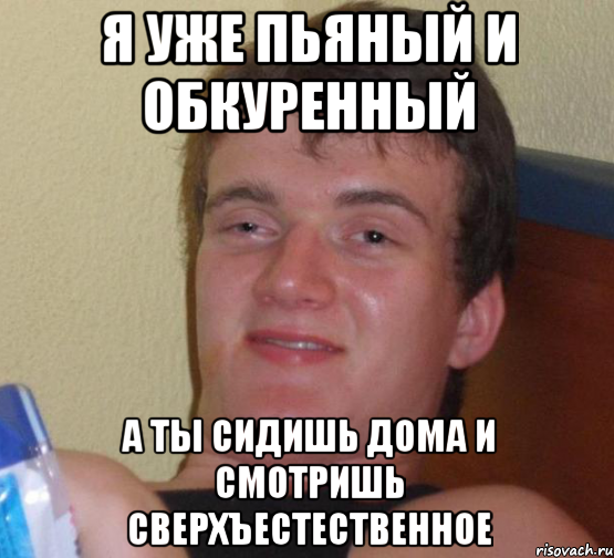 Я уже пьяный и обкуренный а ты сидишь дома и смотришь сверхъестественное, Мем 10 guy (Stoner Stanley really high guy укуренный парень)