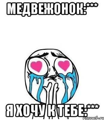 Медвежонок:*** Я хочу к тебе:***, Мем Влюбленный