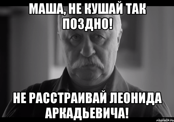 Маша, не кушай так поздно! Не расстраивай Леонида Аркадьевича!, Мем Не огорчай Леонида Аркадьевича