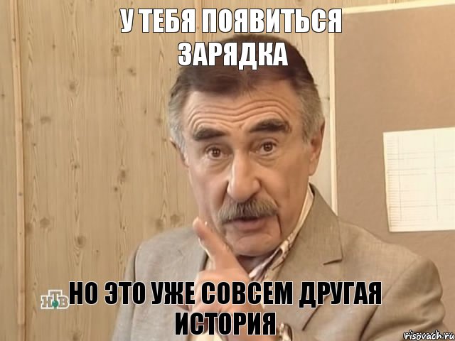 у тебя появиться зарядка но это уже совсем другая история, Мем Каневский (Но это уже совсем другая история)