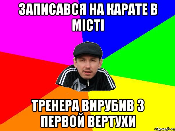 записався на карате в місті тренера вирубив з первой вертухи