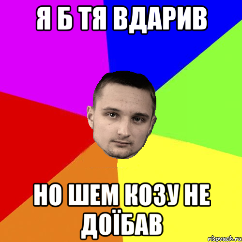 Я б тя вдарив но шем козу не доїбав
