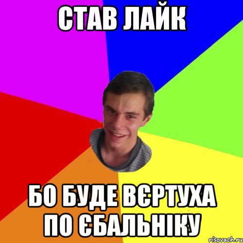 став лайк бо буде вєртуха по єбальніку