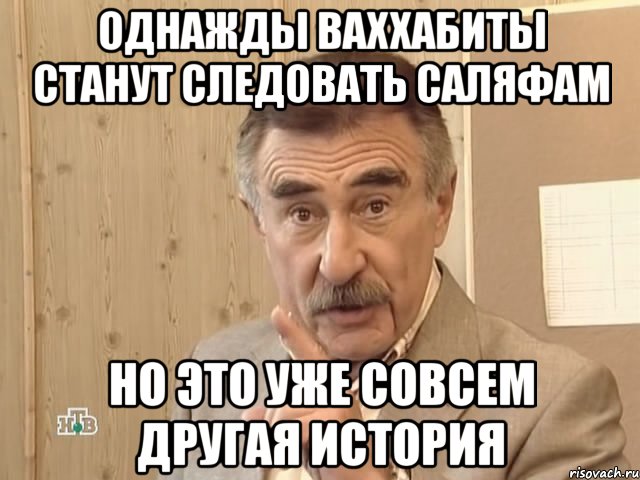 однажды ваххабиты станут следовать саляфам но это уже совсем другая история, Мем Каневский (Но это уже совсем другая история)