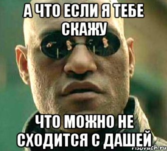 А что если я тебе скажу Что можно не сходится с дашей, Мем  а что если я скажу тебе