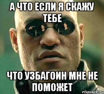 А что если я скажу тебе что УЗБАГОИН мне не поможет, Мем  а что если я скажу тебе