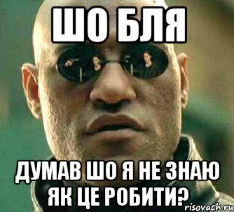 шо бля думав шо я не знаю як це робити?, Мем  а что если я скажу тебе