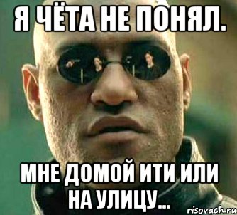 я чёта не понял. мне домой ити или на улицу..., Мем  а что если я скажу тебе