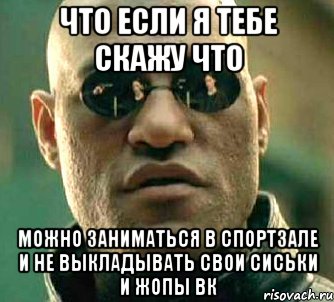 Что если я тебе скажу что можно заниматься в спортзале и не выкладывать свои сиськи и жопы вк, Мем  а что если я скажу тебе