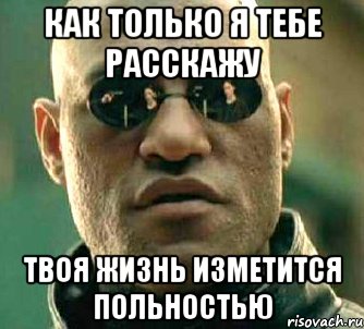 как только я тебе расскажу твоя жизнь изметится польностью, Мем  а что если я скажу тебе