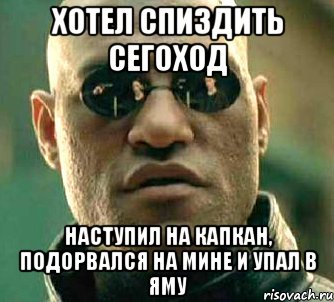 Хотел спиздить сегоход Наступил на капкан, подорвался на мине и упал в яму, Мем  а что если я скажу тебе