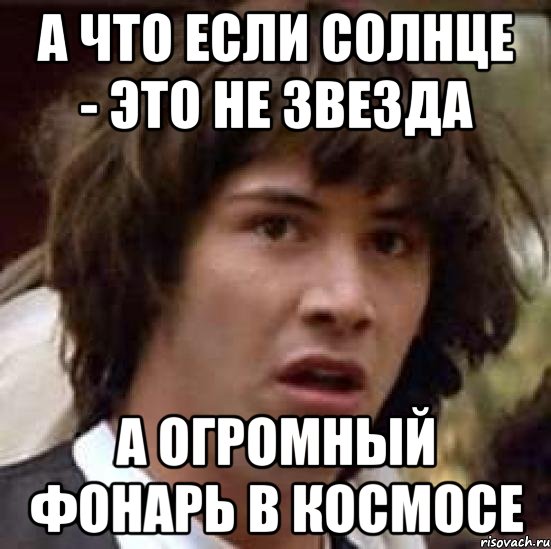 А что если Солнце - это не звезда а огромный фонарь в космосе, Мем А что если (Киану Ривз)