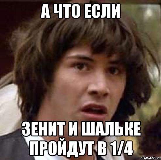 а что если зенит и шальке пройдут в 1/4, Мем А что если (Киану Ривз)