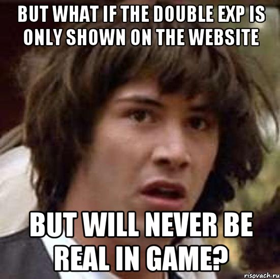 But what if the double exp is only shown on the website But will never be real in game?, Мем А что если (Киану Ривз)