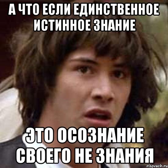 А что если единственное истинное знание это осознание своего не знания, Мем А что если (Киану Ривз)