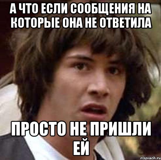 а что если сообщения на которые она не ответила просто не пришли ей, Мем А что если (Киану Ривз)