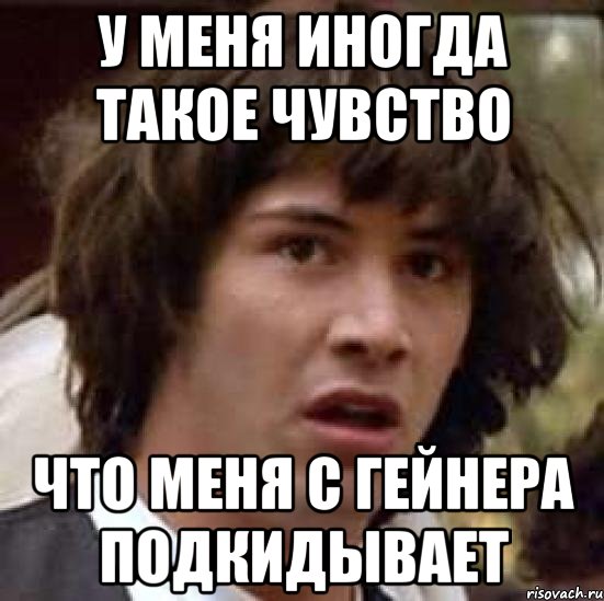 У МЕНЯ ИНОГДА ТАКОЕ ЧУВСТВО ЧТО МЕНЯ С ГЕЙНЕРА ПОДКИДЫВАЕТ, Мем А что если (Киану Ривз)