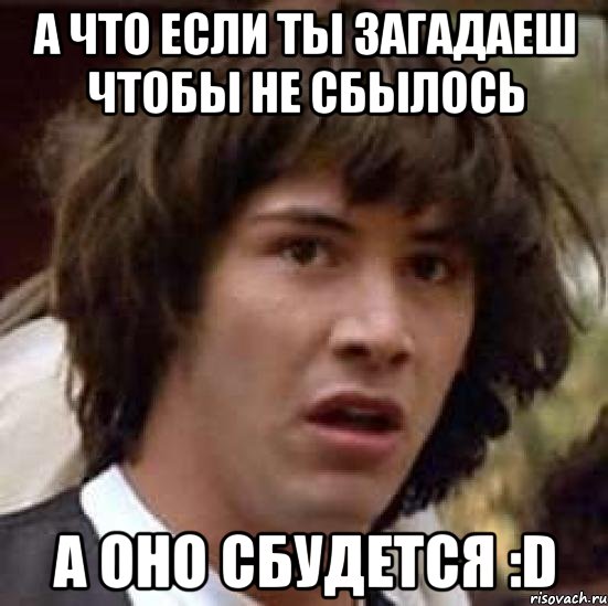 а что если ты загадаеш чтобы не сбылось а оно сбудется :D, Мем А что если (Киану Ривз)