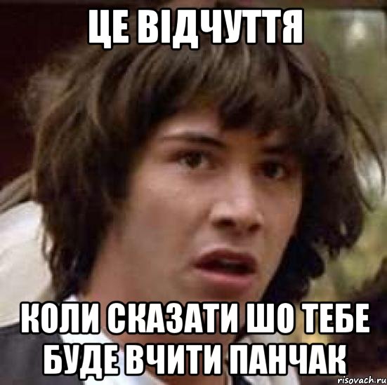 Це відчуття коли сказати шо тебе буде вчити Панчак, Мем А что если (Киану Ривз)