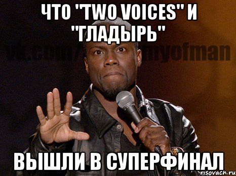 Что "two voices" и "Гладырь" Вышли в суперфинал