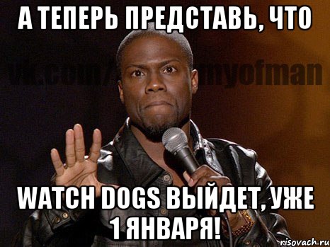 А теперь представь, что Watch Dogs выйдет, уже 1 января!