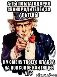 А ТЫ ПОБЛАГОДАРИЛ СВОИХ РОДИТЕЛЕЙ ЗА АЛЬТЕНЫ НА СМЕНУ ТВОЕГО КЛАССА НА ПОПСОВОЕ КАЙТЯЩЕЕ УГ ?, Мем а ты