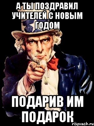 а ты поздравил учителей с новым годом подарив им подарок, Мем а ты