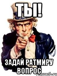 Ты! задай ратмиру вопрос, Мем а ты