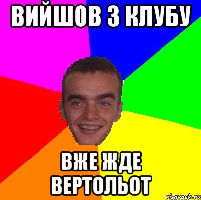 вийшов з клубу вже жде вертольот