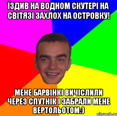 їздив на водном скутері на світязі захлох на островку! МЕНЕ БАРВІНКІ ВИЧІСЛИЛИ ЧЕРЕЗ СПУТНІК І ЗАБРАЛИ МЕНЕ ВЕРТОЛЬОТОМ:)
